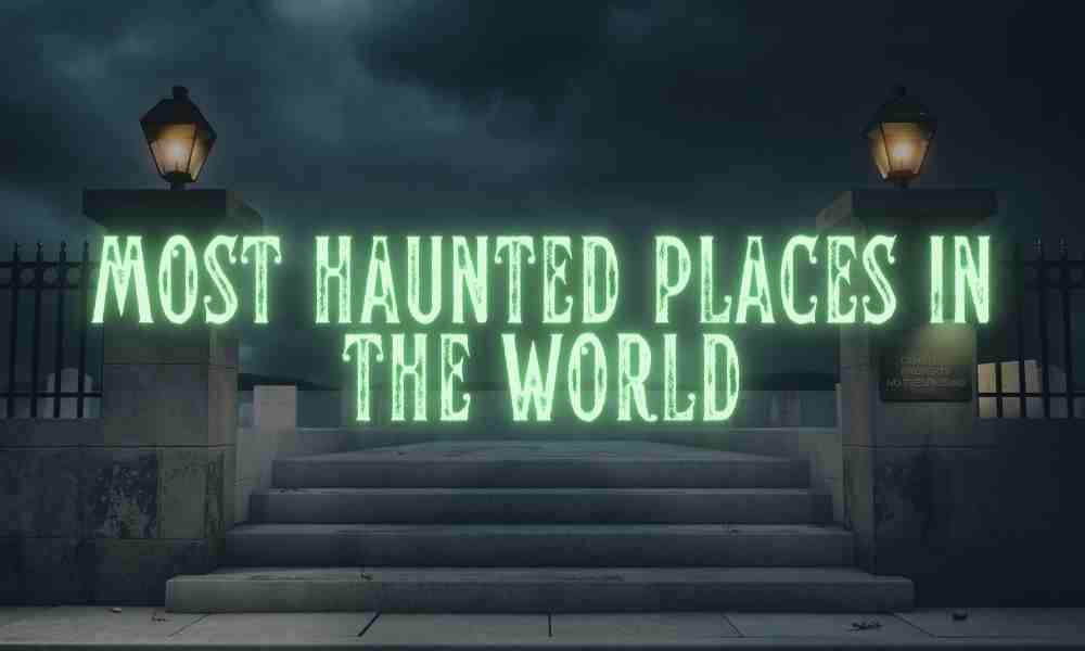 Most Haunted Places in the World